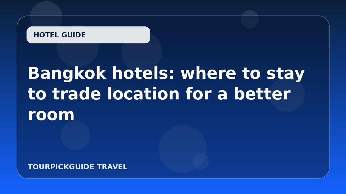 Bangkok hotels: where to stay to trade location for a better room