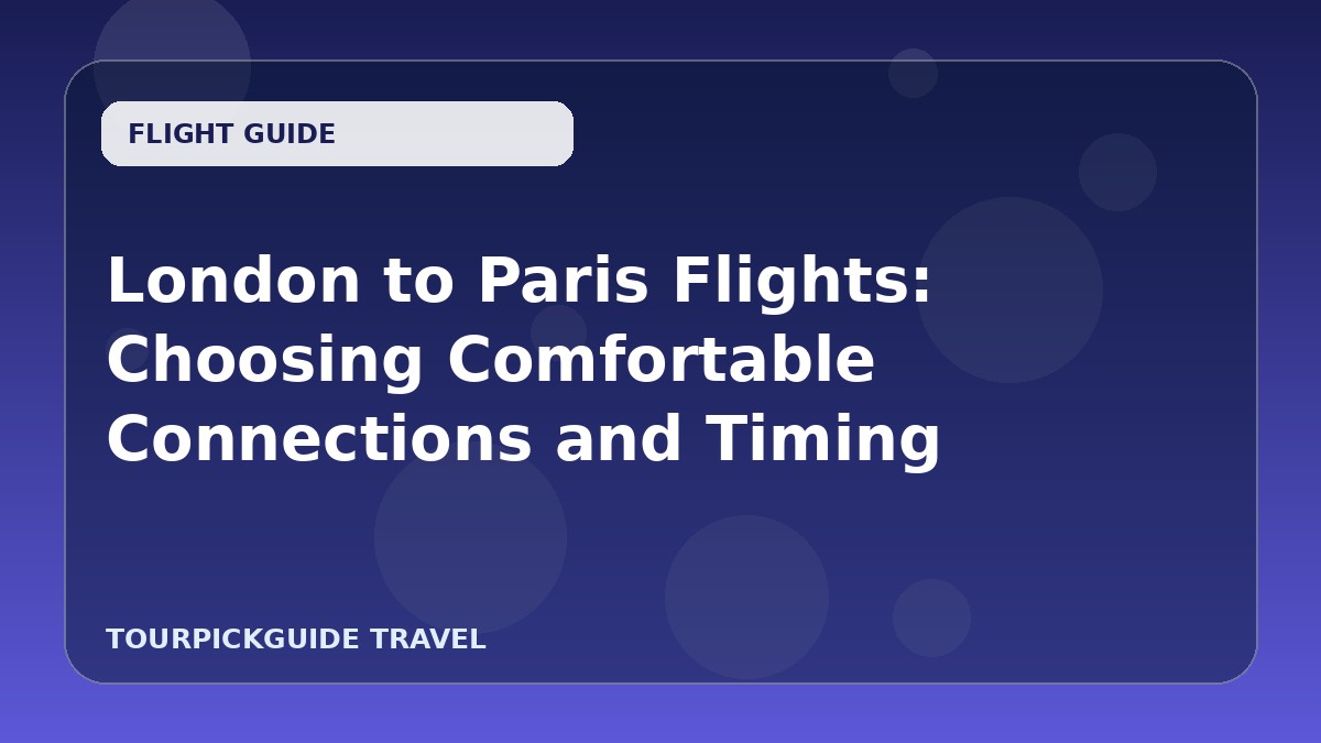 London to Paris Flights: Choosing Comfortable Connections and Timing