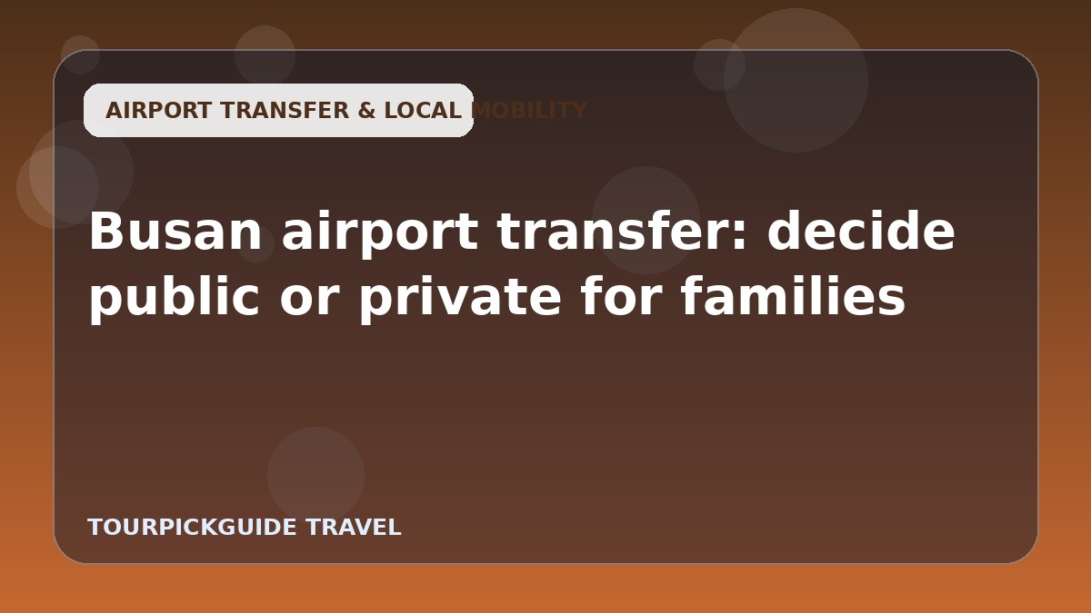 Busan airport transfer: decide public or private for families