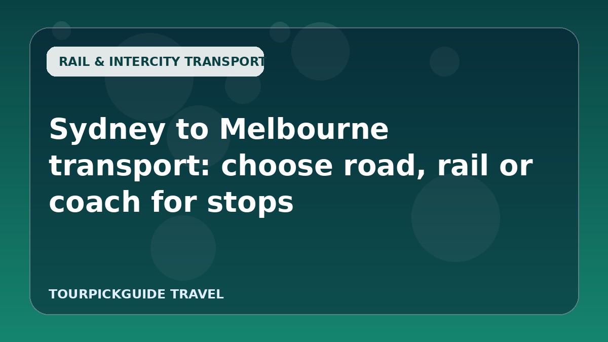 Sydney to Melbourne transport: choose road, rail or coach for stops