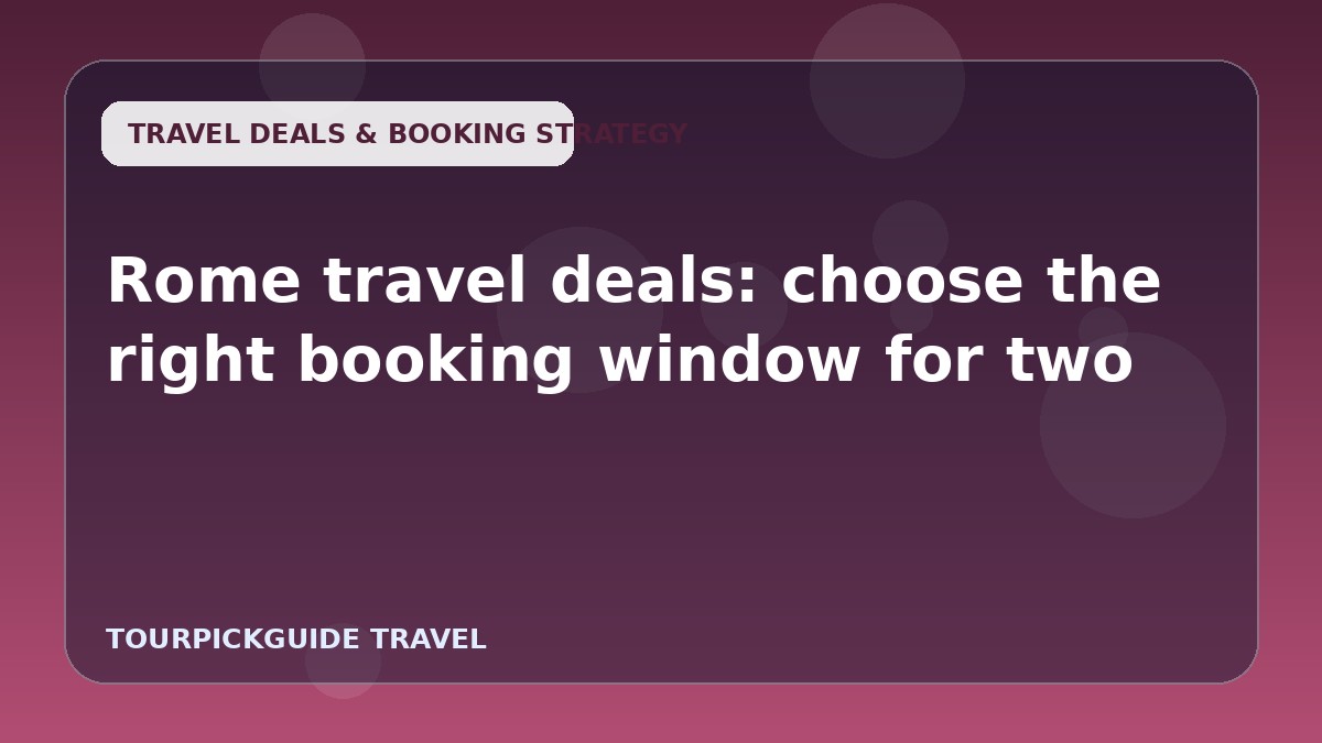 Rome travel deals: choose the right booking window for two