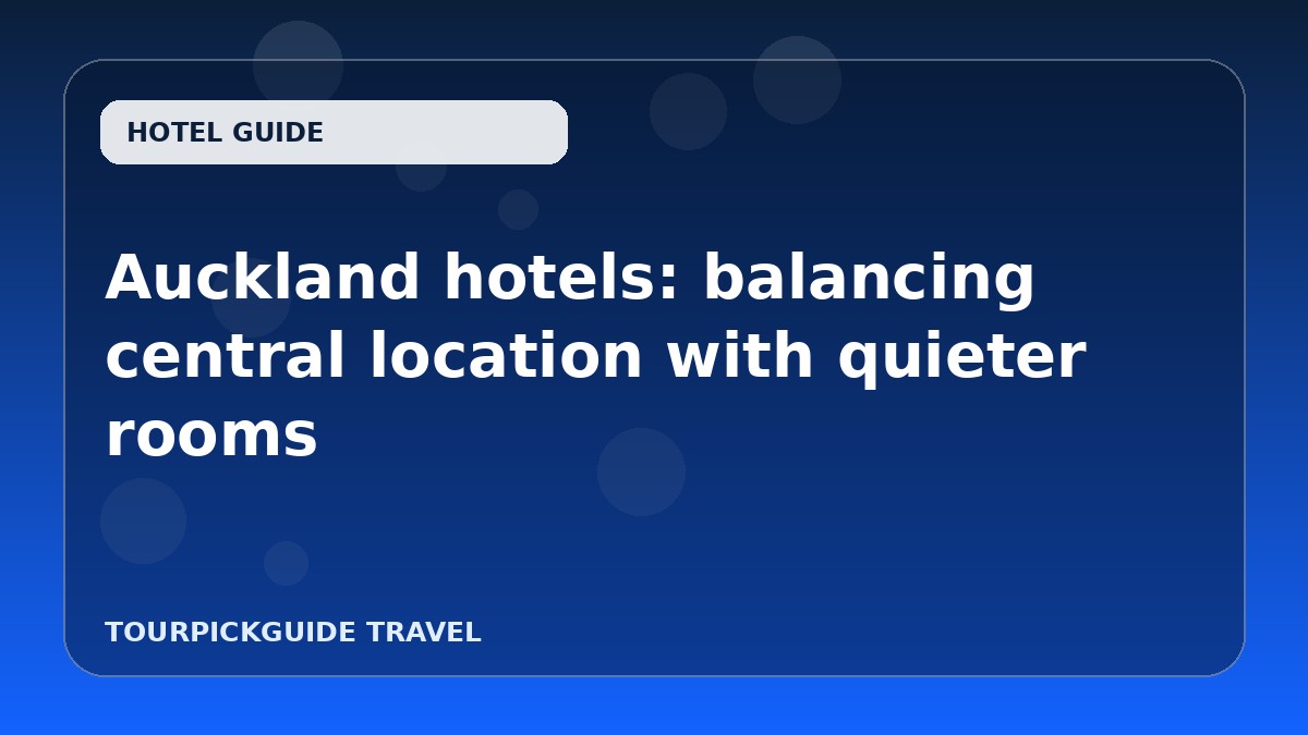 Auckland hotels: balancing central location with quieter rooms
