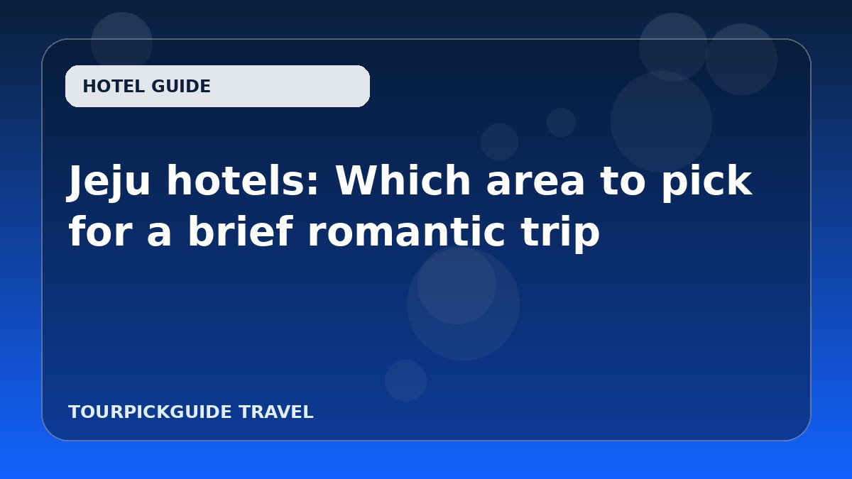 Jeju hotels: Which area to pick for a brief romantic trip