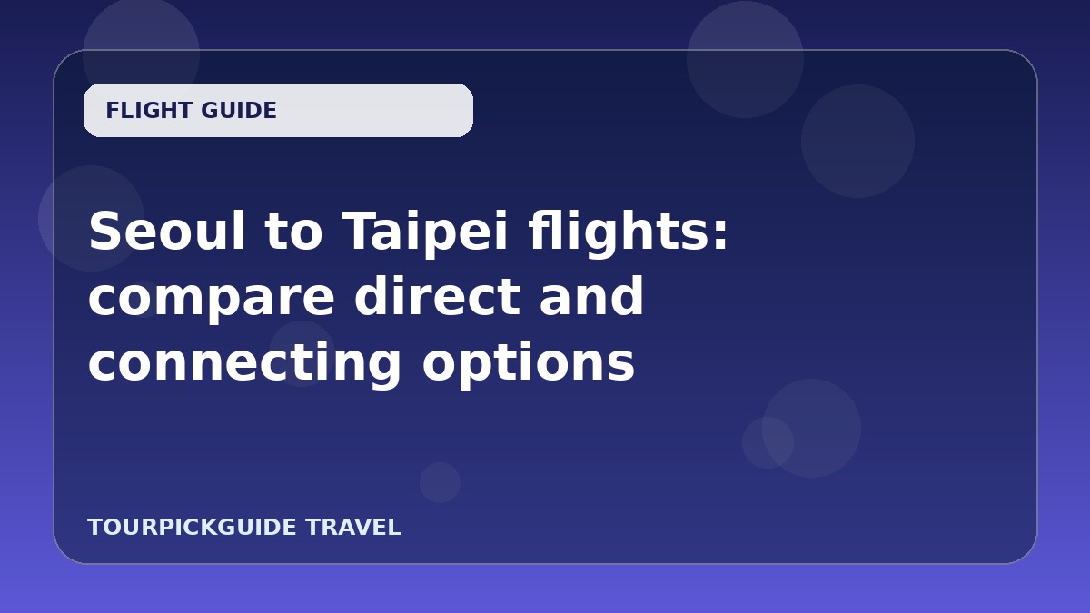 Seoul to Taipei flights: compare direct and connecting options