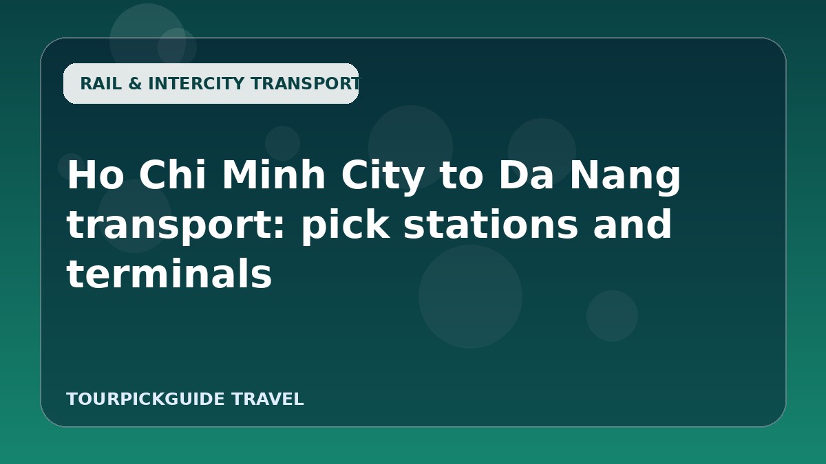 Ho Chi Minh City to Da Nang transport: pick stations and terminals
