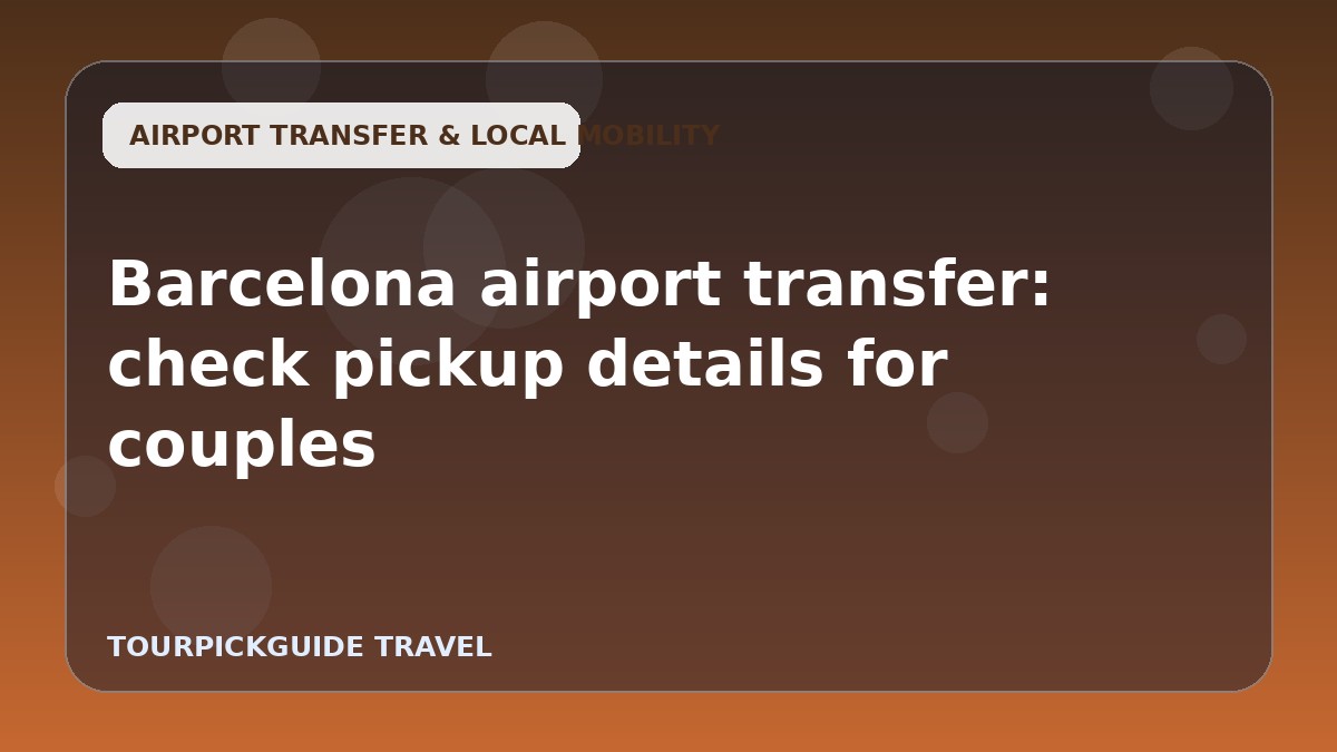 Barcelona airport transfer: check pickup details for couples