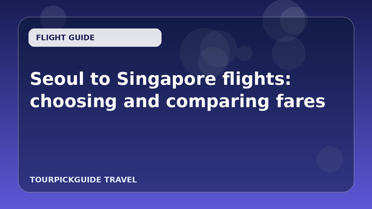 Seoul to Singapore flights: choosing and comparing fares