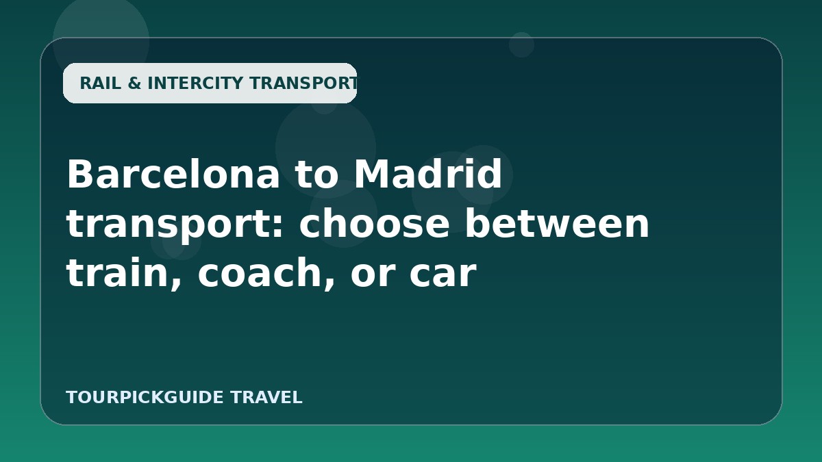 Barcelona to Madrid transport: choose between train, coach, or car