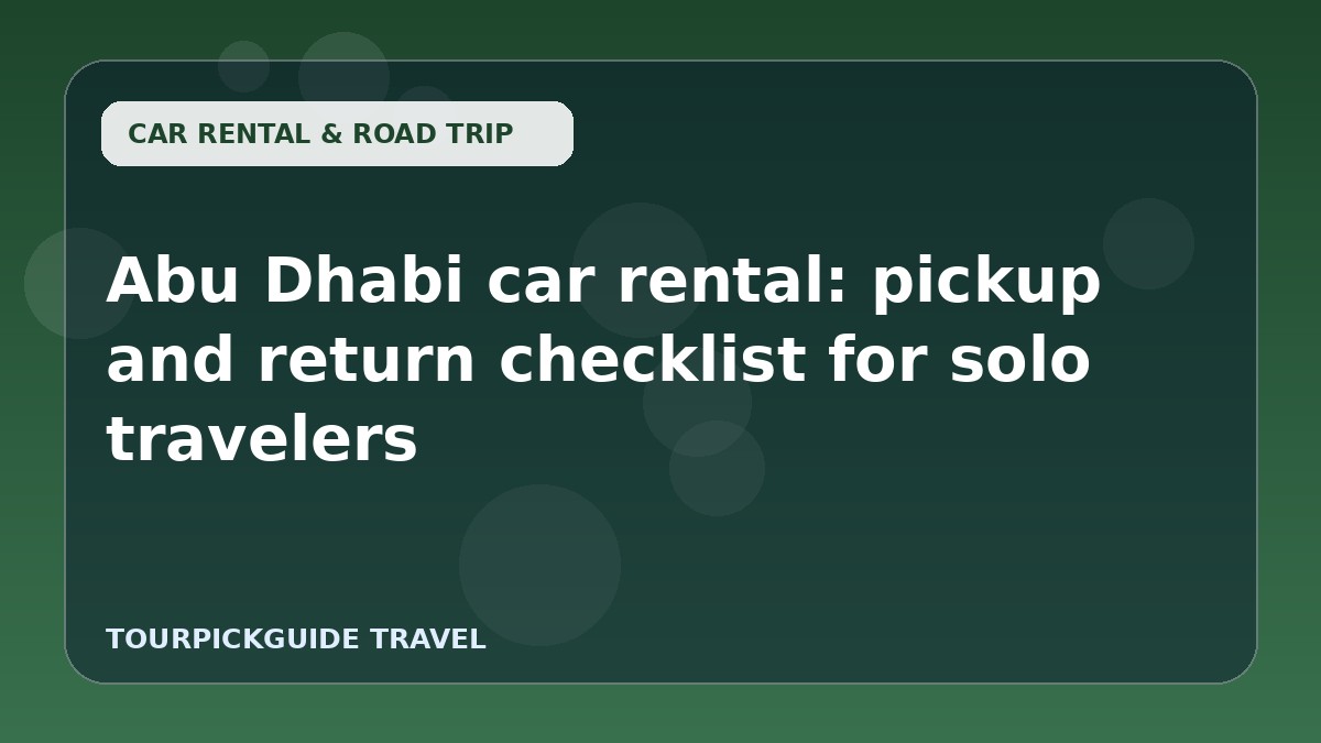 Abu Dhabi car rental: pickup and return checklist for solo travelers