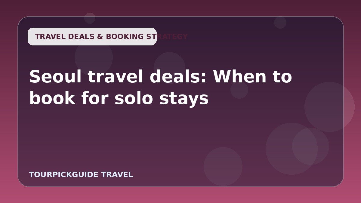 Seoul travel deals: When to book for solo stays