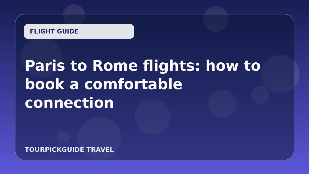 Paris to Rome flights: how to book a comfortable connection