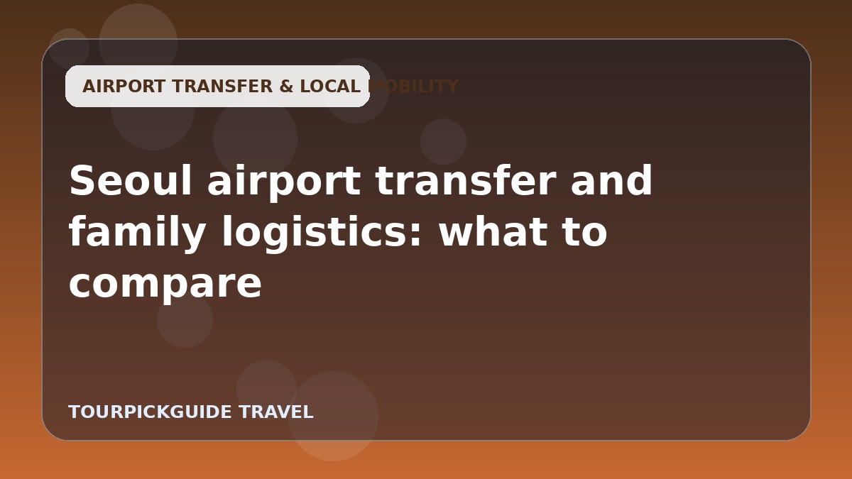 Seoul airport transfer and family logistics: what to compare