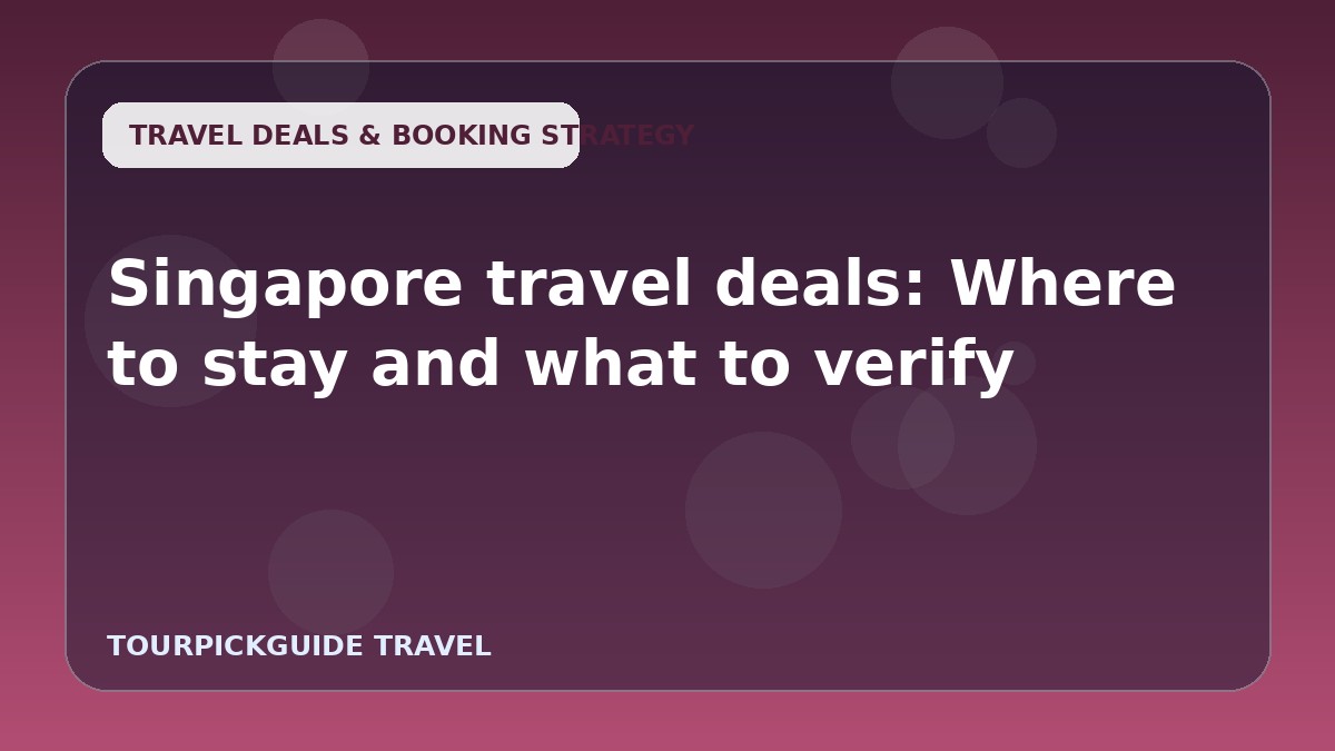 Singapore travel deals: Where to stay and what to verify