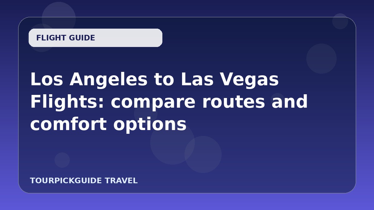 Los Angeles to Las Vegas Flights: compare routes and comfort options