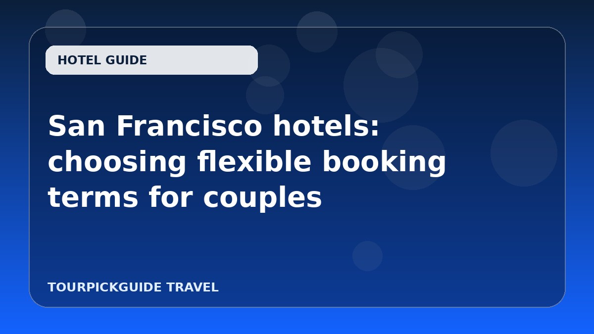 San Francisco hotels: choosing flexible booking terms for couples