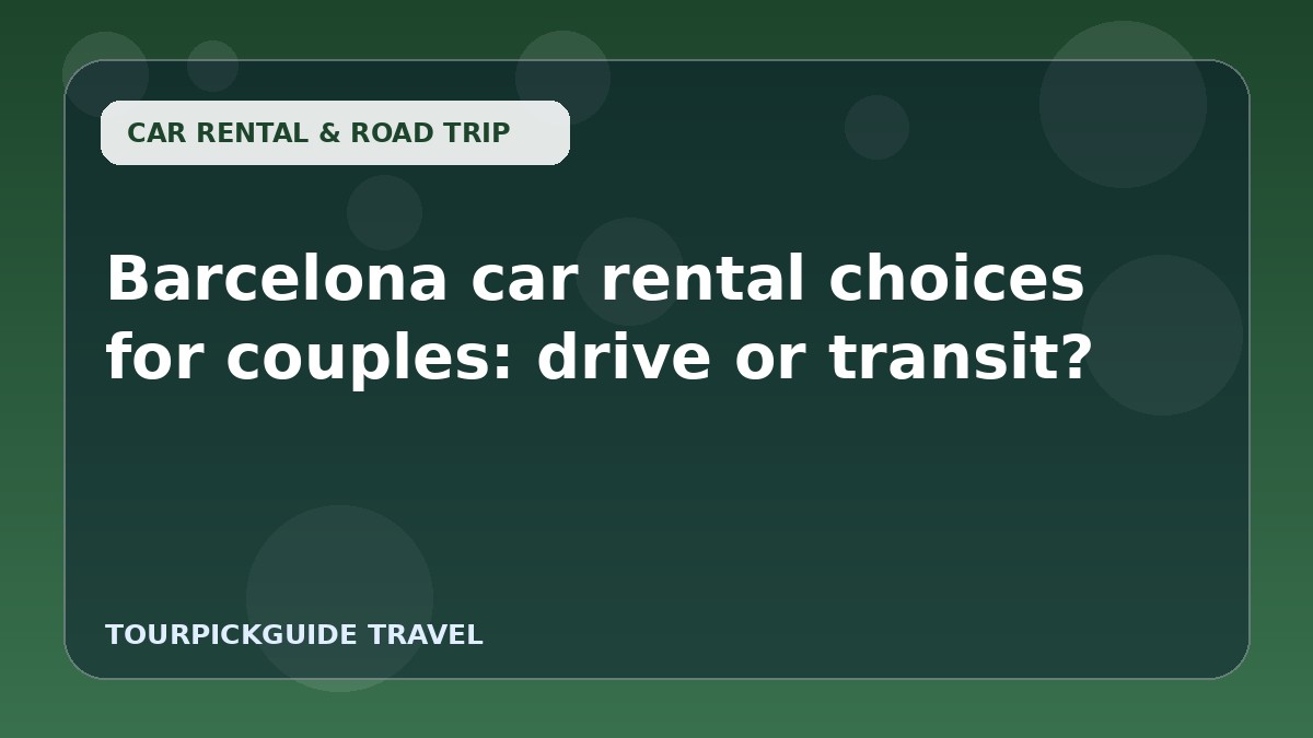 Barcelona car rental choices for couples: drive or transit?