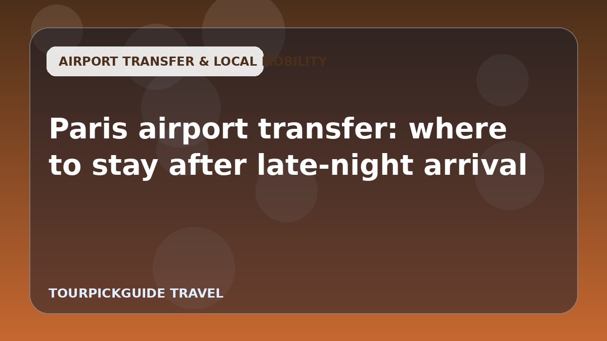 Paris airport transfer: where to stay after late-night arrival