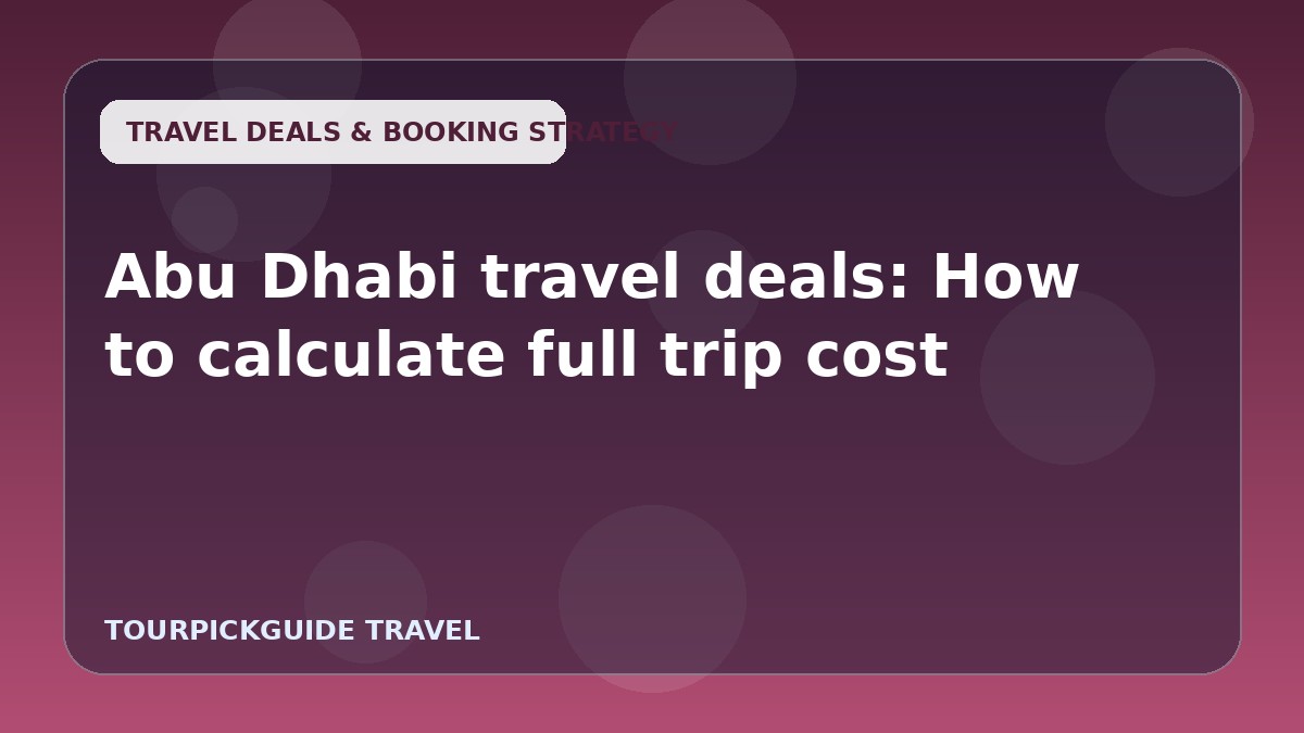 Abu Dhabi travel deals: How to calculate full trip cost