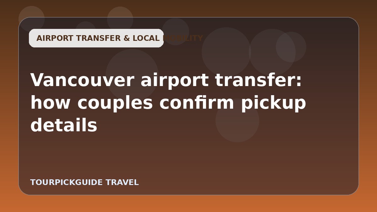 Vancouver airport transfer: how couples confirm pickup details