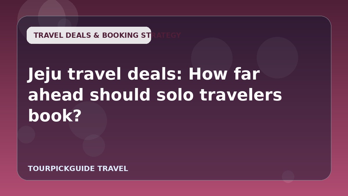 Jeju travel deals: How far ahead should solo travelers book?