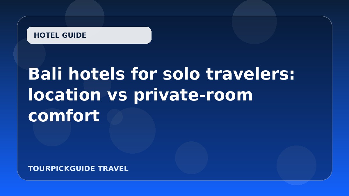Bali hotels for solo travelers: location vs private-room comfort