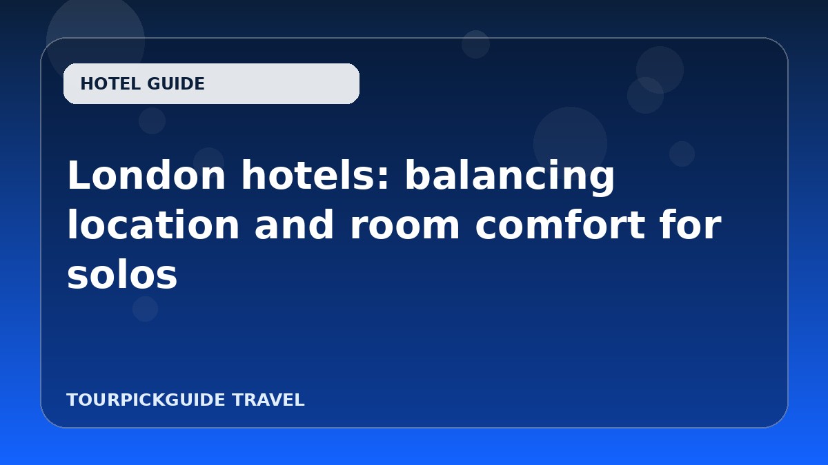 London hotels: balancing location and room comfort for solos