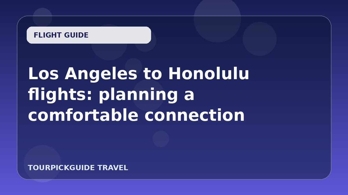 Los Angeles to Honolulu flights: planning a comfortable connection