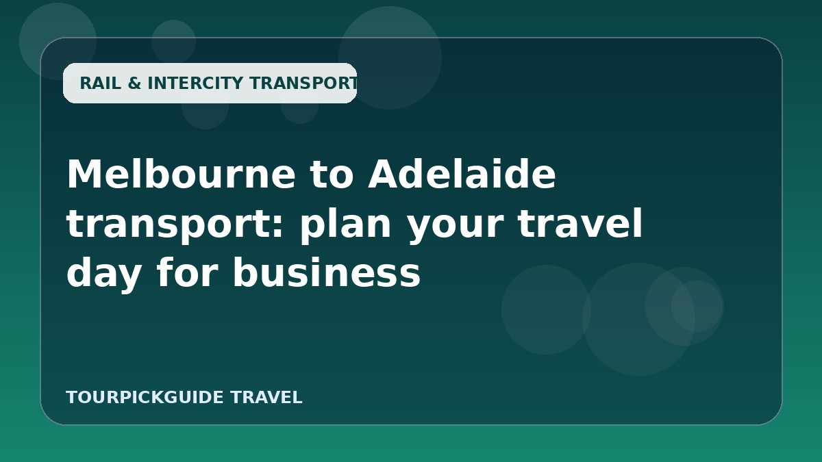 Melbourne to Adelaide transport: plan your travel day for business