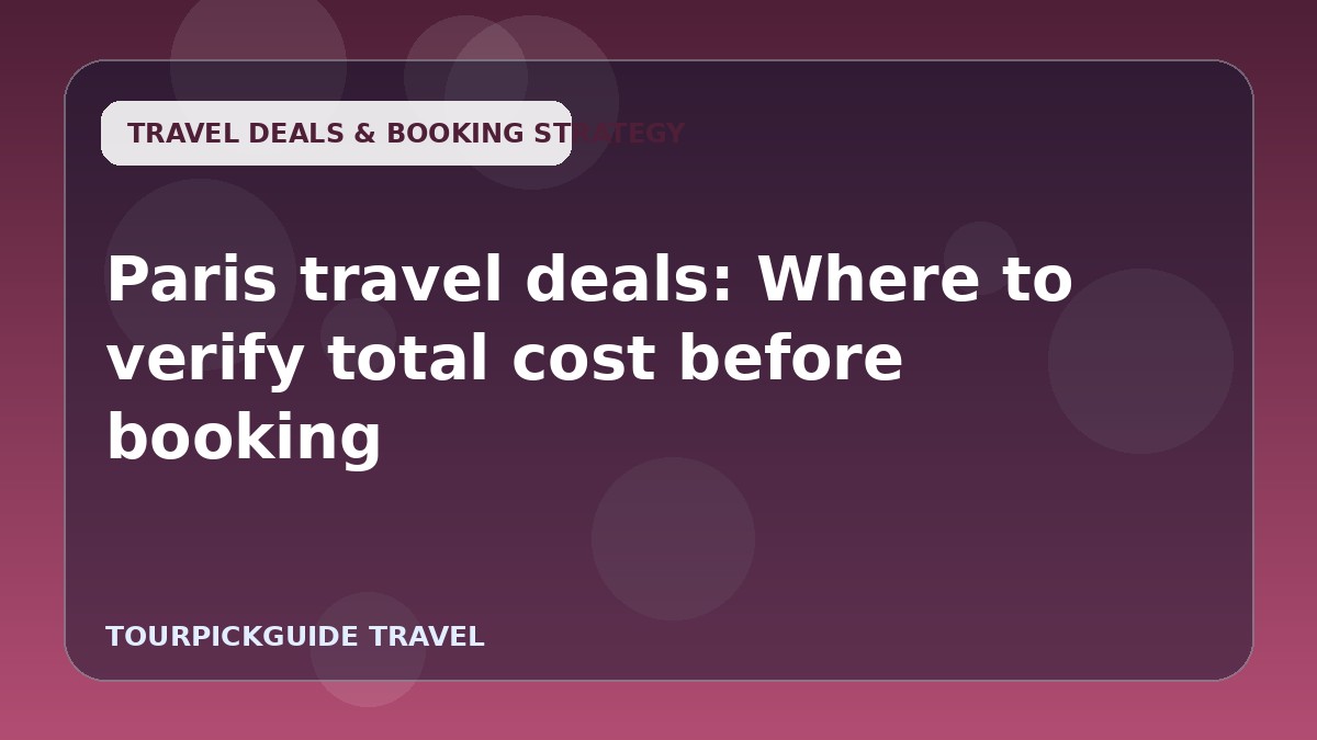 Paris travel deals: Where to verify total cost before booking