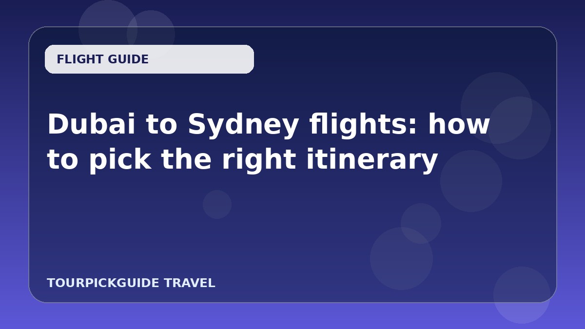 Dubai to Sydney flights: how to pick the right itinerary