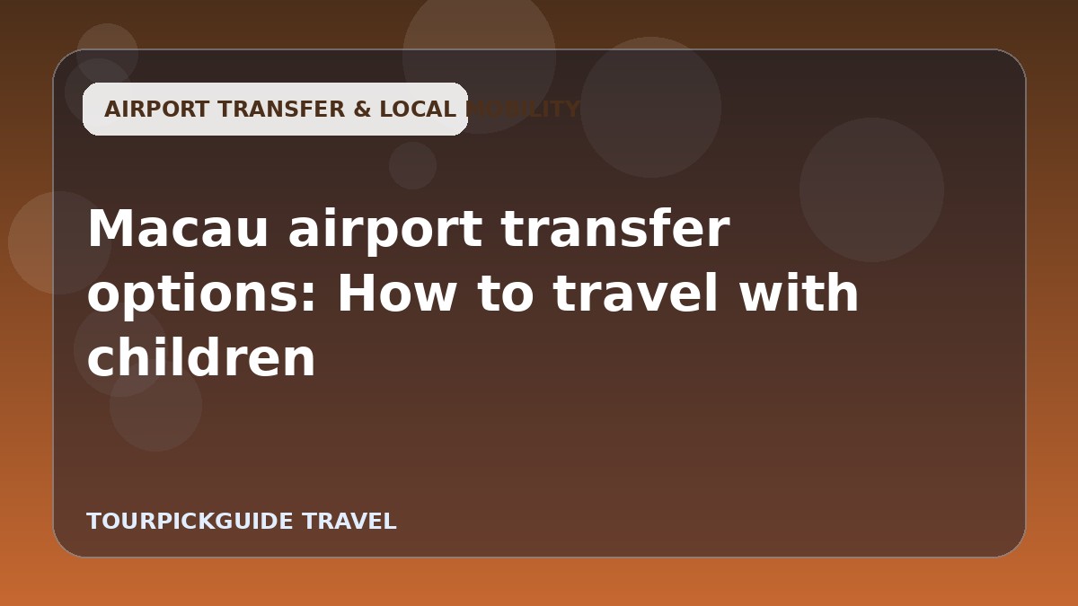 Macau airport transfer options: How to travel with children