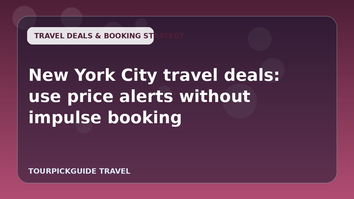 New York City travel deals: use price alerts without impulse booking