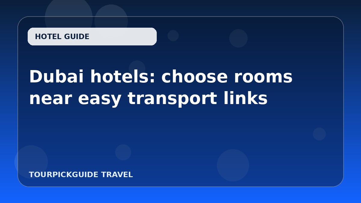Dubai hotels: choose rooms near easy transport links
