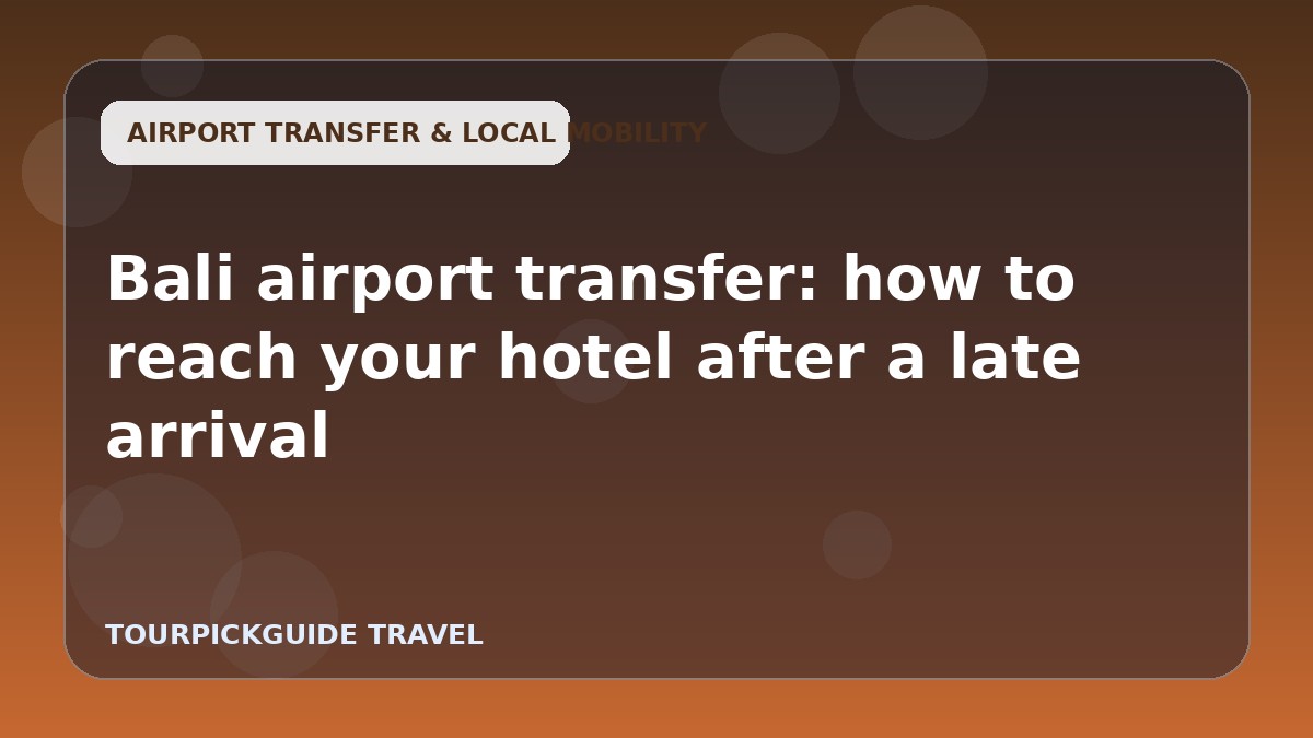 Bali airport transfer: how to reach your hotel after a late arrival