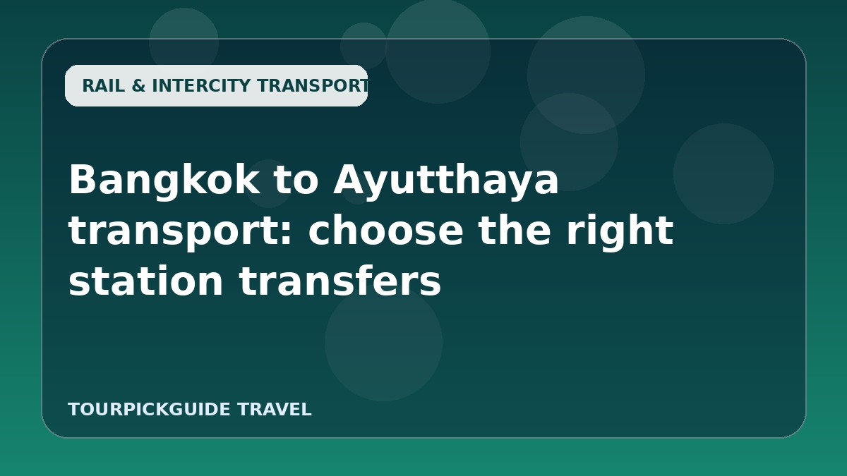 Bangkok to Ayutthaya transport: choose the right station transfers