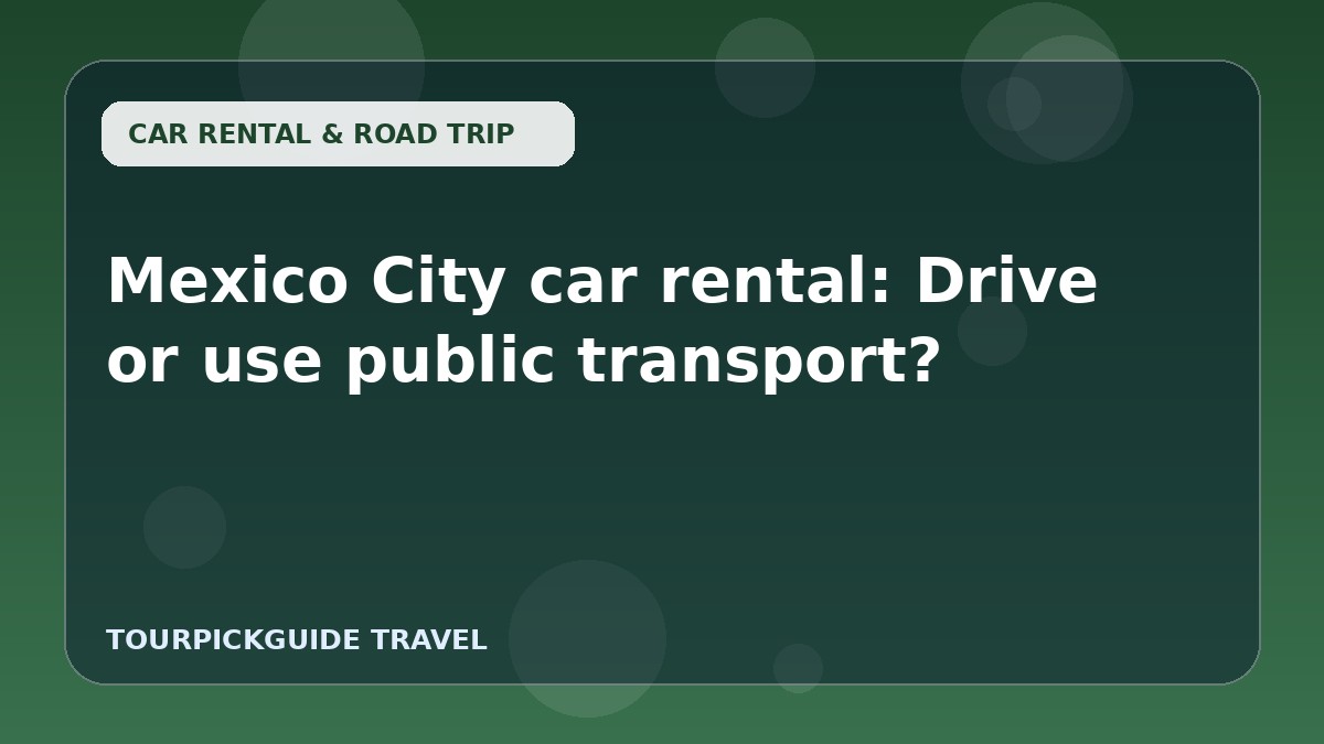 Mexico City car rental: Drive or use public transport?