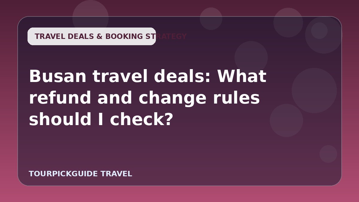 Busan travel deals: What refund and change rules should I check?