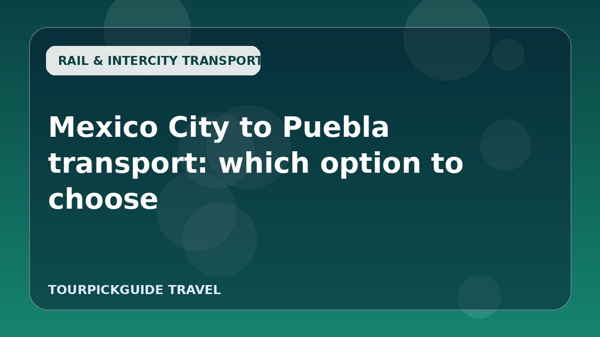 Mexico City to Puebla transport: which option to choose