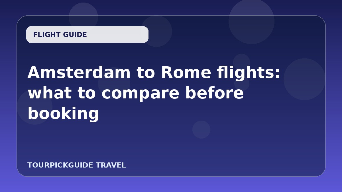 Amsterdam to Rome flights: what to compare before booking