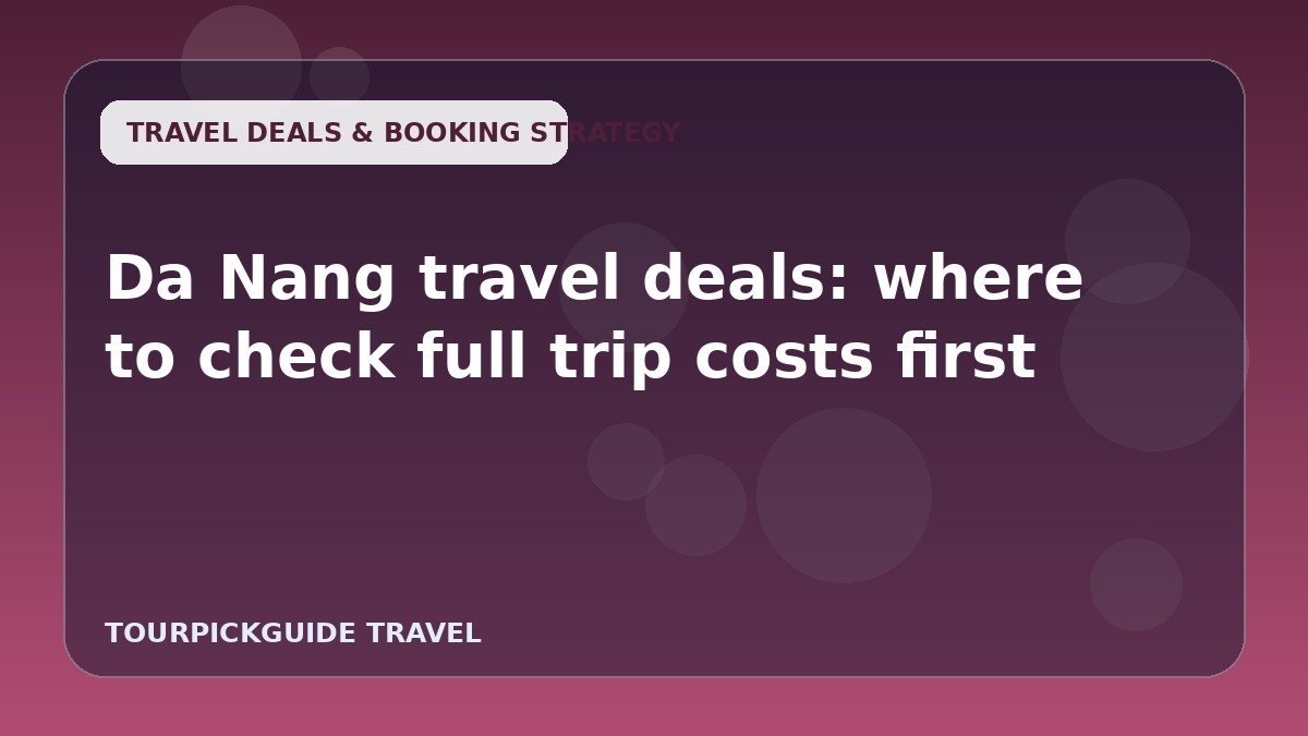 Da Nang travel deals: where to check full trip costs first