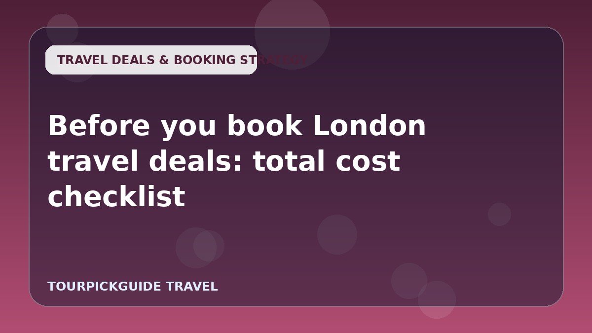 Before you book London travel deals: total cost checklist