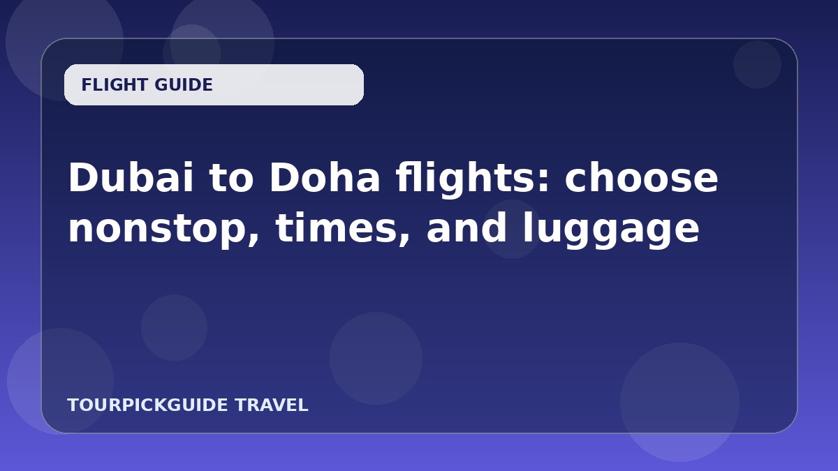 Dubai to Doha flights: choose nonstop, times, and luggage