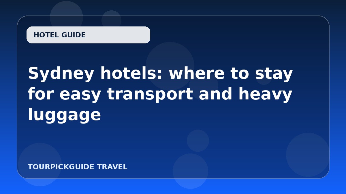 Sydney hotels: where to stay for easy transport and heavy luggage