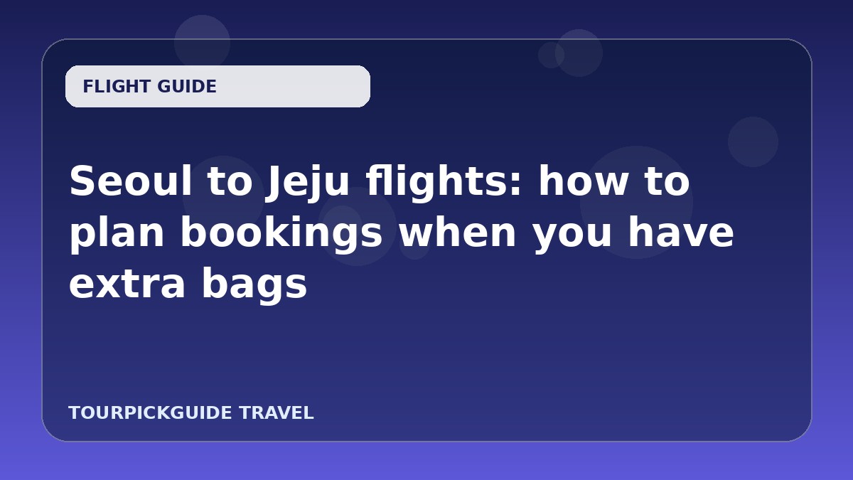 Seoul to Jeju flights: how to plan bookings when you have extra bags