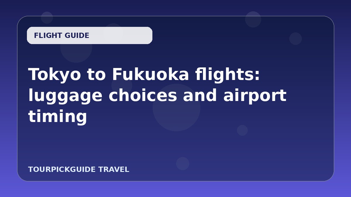 Tokyo to Fukuoka flights: luggage choices and airport timing