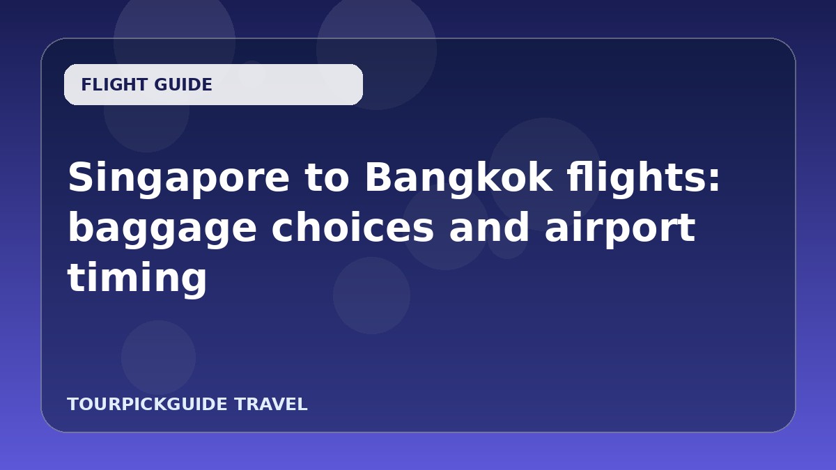 Singapore to Bangkok flights: baggage choices and airport timing