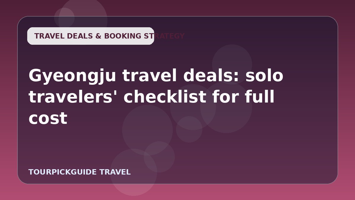 Gyeongju travel deals: solo travelers' checklist for full cost