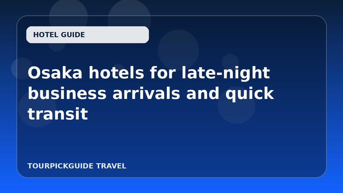 Osaka hotels for late-night business arrivals and quick transit