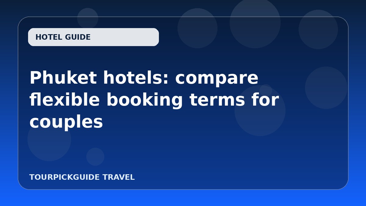 Phuket hotels: compare flexible booking terms for couples
