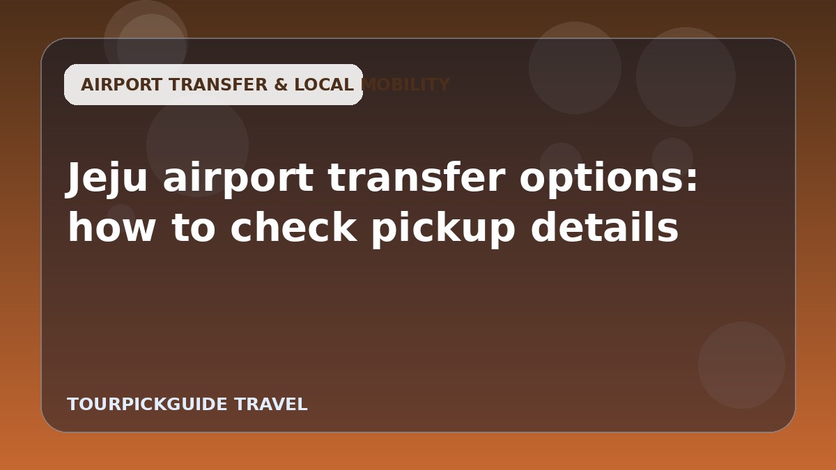 Jeju airport transfer options: how to check pickup details